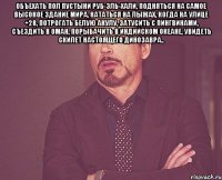 Объехать пол пустыни Руб-эль-Хали, подняться на самое высокое здание мира, кататься на лыжах, когда на улице +28, потрогать белую акулу, затусить с пингвинами, съездить в Оман, порыбачить в Индийском океане, увидеть скилет настоящего динозавра.. 