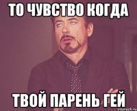 ТО ЧУВСТВО КОГДА ТВОЙ ПАРЕНЬ ГЕЙ