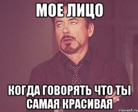 Мое лицо Когда говорять что ты самая красивая