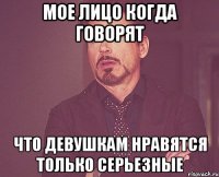 мое лицо когда говорят что девушкам нравятся только серьезные