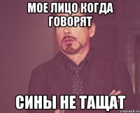 Мое лицо когда говорят Сины не тащат
