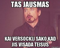 Tas jausmas Kai Versockij sako,kad jis visada teisus