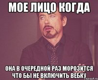 Мое лицо когда Она в очередной раз морозится что бы не включить вебку