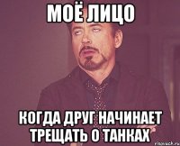 моё лицо когда друг начинает трещать о танках