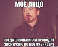 Моё лицо когда школьникам проводят экскурсию по моему универу