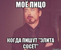 МОЁ ЛИЦО когда пишут "Элита сосёт"