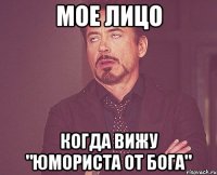 МОЕ ЛИЦО КОГДА ВИЖУ "ЮМОРИСТА ОТ БОГА"