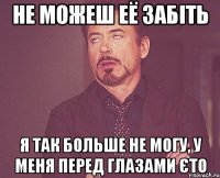 не можеш её забіть Я так больше не могу, у меня перед глазами єто