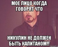 Мое лицо Когда говорят что Никулин не должен быть Капитаном!!