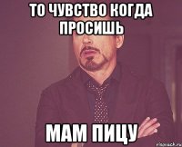 То чувство когда просишь МАМ ПИЦУ