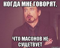 Когда мне говорят, что масонов не сущетвует