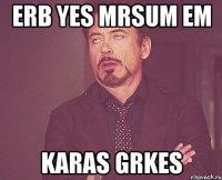 erb yes mrsum em karas grkes