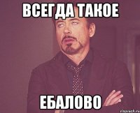 всегда такое ебалово