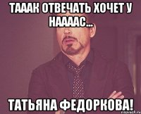 Тааак отвечать хочет у наааас... Татьяна Федоркова!