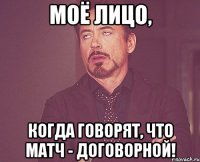 моё лицо, когда говорят, что матч - договорной!