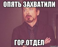 Опять захватили гор.отдел