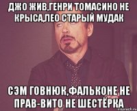 Джо жив,Генри Томасино не крыса,лео старый мудак Сэм говнюк,Фальконе не прав-Вито не шестёрка