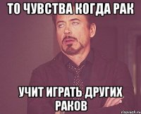 То чувства когда рак Учит играть других раков