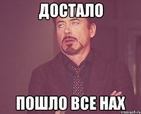 достало пошло все нах