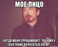 мое лицо когда меня спрашивают "почему у тебя такие волосатые ноги?"