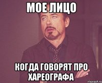 мое лицо когда говорят про хареографа