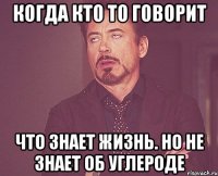 Когда кто то говорит Что знает жизнь. Но не знает об углероде