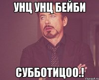 унц унц бейби субботицоо.!