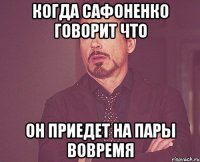 Когда Сафоненко говорит что он приедет на пары вовремя