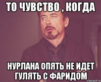 То чувство , когда Нурлана опять не идет гулять с Фаридом