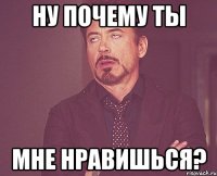 Ну почему ты мне нравишься?