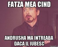 Fatza mea cind Andrusha ma intreaba daca il iubesc