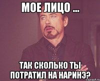 Мое лицо ... Так сколько ты потратил на Наринэ?