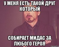 У меня есть такой друг который собирает мидас за любого героя