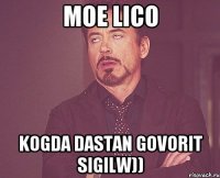 moe lico kogda Dastan govorit Sigilw))