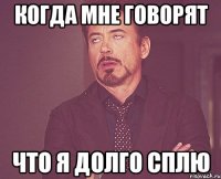Когда мне говорят Что я долго сплю