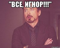 "Все, игнор!!!" 