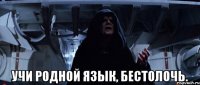  Учи родной язык, бестолочь.