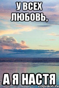 у всех любовь, а я настя