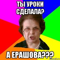 Ты уроки сделала? А Ерашова???