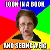 Look in a book And seeing a fig