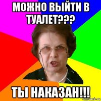 МОЖНО ВЫЙТИ В ТУАЛЕТ??? ТЫ НАКАЗАН!!!