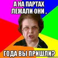 А на партах лежали они , года вы пришли?