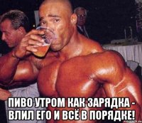  Пиво утром как зарядка - влил его и всё в порядке!