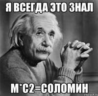 Я ВСЕГДА ЭТО ЗНАЛ m*c2=СОЛОМИН