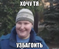 Хочу тя узбагоить