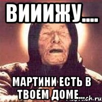 Вииижу.... Мартини есть в твоем доме...