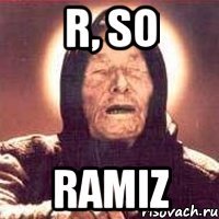 R, so Ramiz