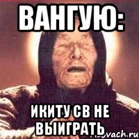 Вангую: ИКИТу СВ не выиграть