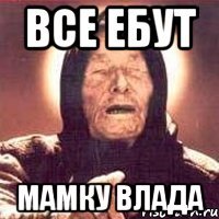 все ебут мамку влада