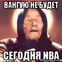 ВАНГУЮ НЕ БУДЕТ СЕГОДНЯ NBA